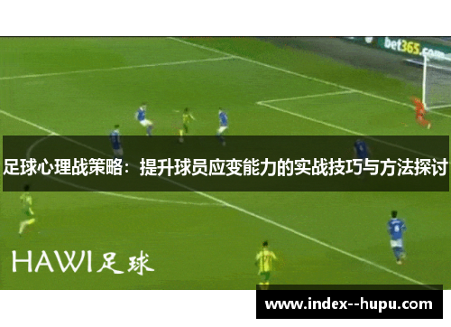 足球心理战策略：提升球员应变能力的实战技巧与方法探讨