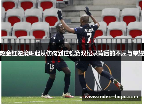 赵金红逆境崛起从伤痛到世锦赛双纪录背后的不屈与荣耀